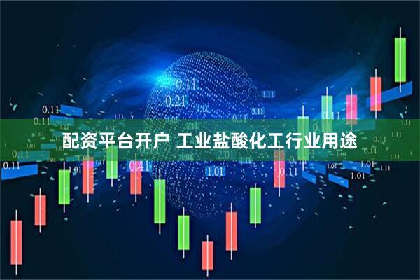 配资平台开户 工业盐酸化工行业用途